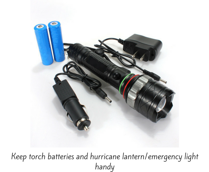 Keep torch batteries and hurricane lantern/emergency light handy. 